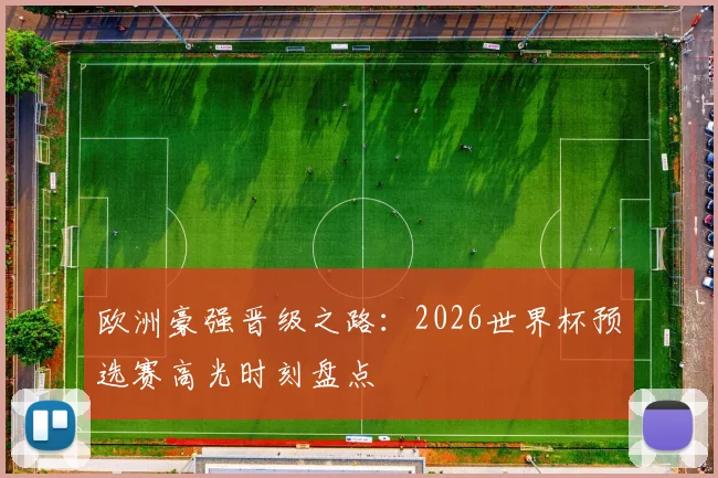 欧洲豪强晋级之路：2026世界杯预选赛高光时刻盘点