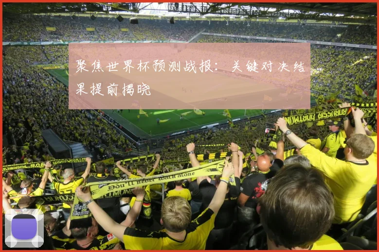 聚焦世界杯预测战报：关键对决结果提前揭晓
