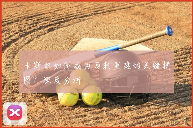 卡斯尔如何成为马刺重建的关键拼图？深度分析
